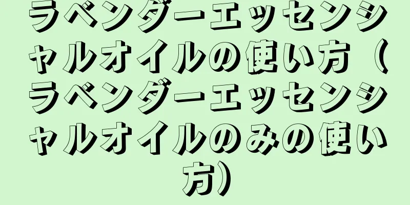 ラベンダーエッセンシャルオイルの使い方（ラベンダーエッセンシャルオイルのみの使い方）