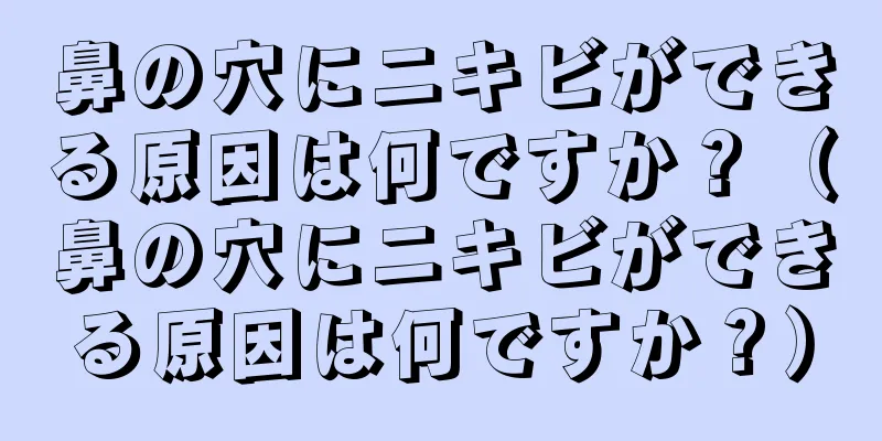 鼻の穴にニキビができる原因は何ですか？（鼻の穴にニキビができる原因は何ですか？）