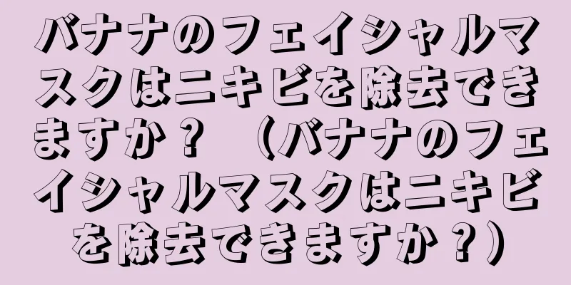 バナナのフェイシャルマスクはニキビを除去できますか？ （バナナのフェイシャルマスクはニキビを除去できますか？）