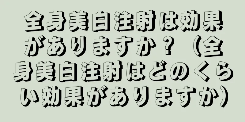 全身美白注射は効果がありますか？（全身美白注射はどのくらい効果がありますか）