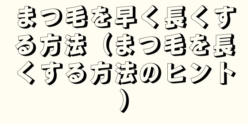 まつ毛を早く長くする方法（まつ毛を長くする方法のヒント）