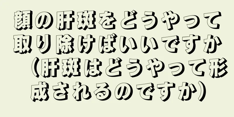 顔の肝斑をどうやって取り除けばいいですか（肝斑はどうやって形成されるのですか）