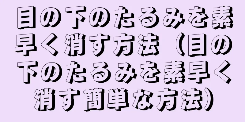 目の下のたるみを素早く消す方法（目の下のたるみを素早く消す簡単な方法）