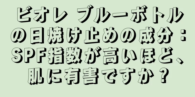 ビオレ ブルーボトルの日焼け止めの成分：SPF指数が高いほど、肌に有害ですか？