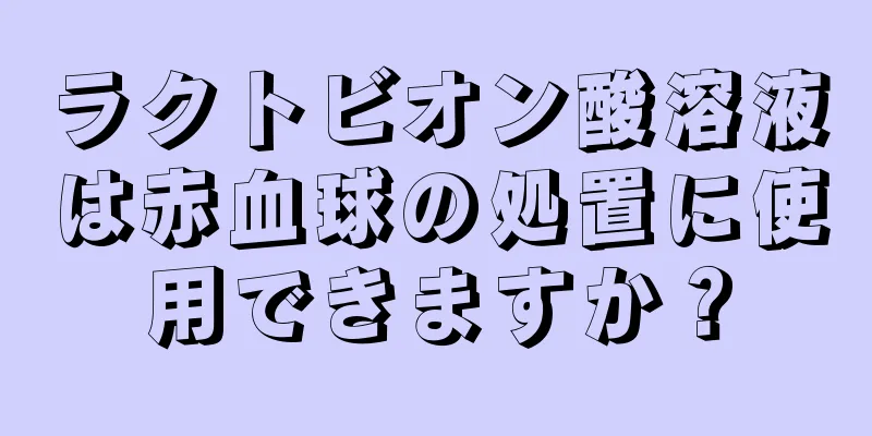 ラクトビオン酸溶液は赤血球の処置に使用できますか？