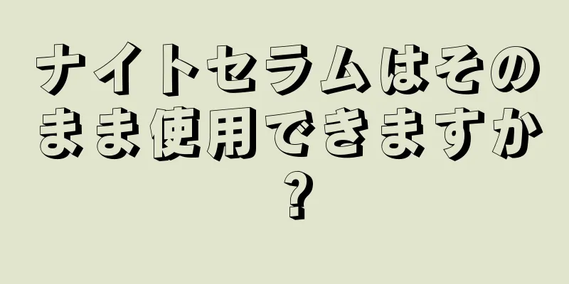 ナイトセラムはそのまま使用できますか？