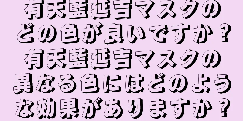 有天藍延吉マスクのどの色が良いですか？有天藍延吉マスクの異なる色にはどのような効果がありますか？