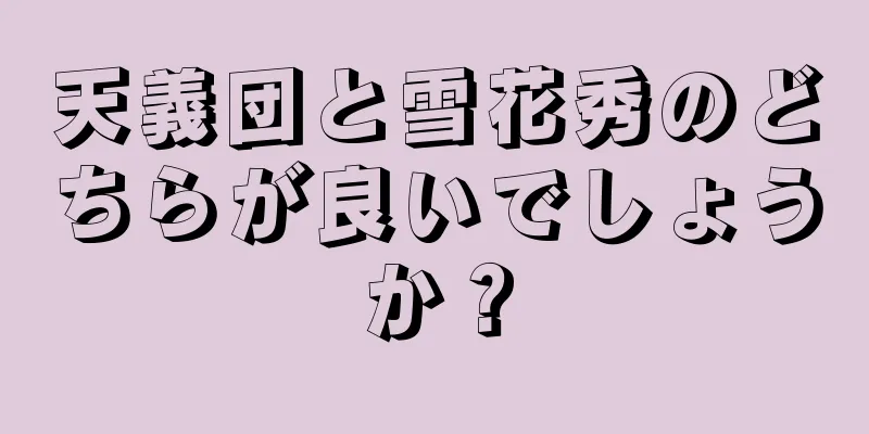 天義団と雪花秀のどちらが良いでしょうか？