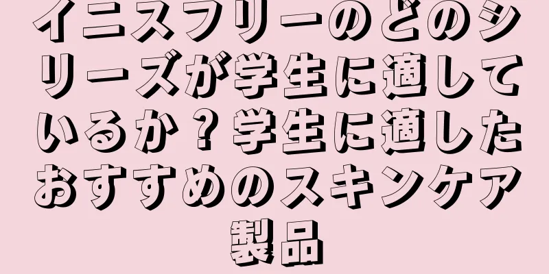 イニスフリーのどのシリーズが学生に適しているか？学生に適したおすすめのスキンケア製品