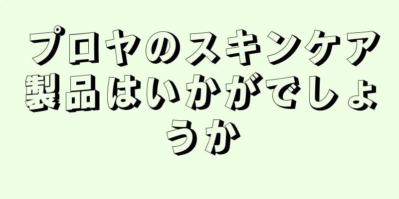 プロヤのスキンケア製品はいかがでしょうか