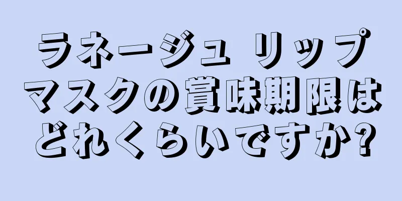 ラネージュ リップマスクの賞味期限はどれくらいですか?