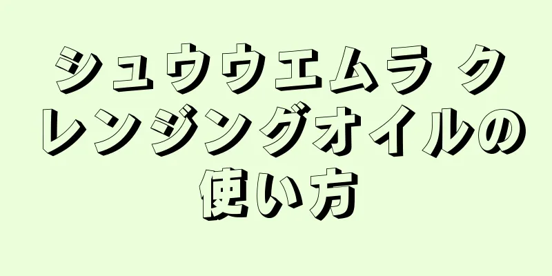 シュウウエムラ クレンジングオイルの使い方