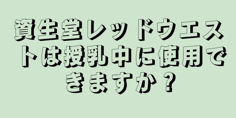 資生堂レッドウエストは授乳中に使用できますか？