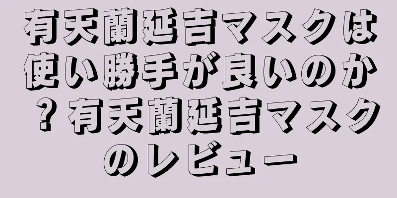 有天蘭延吉マスクは使い勝手が良いのか？有天蘭延吉マスクのレビュー