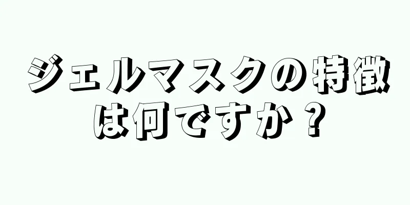 ジェルマスクの特徴は何ですか？