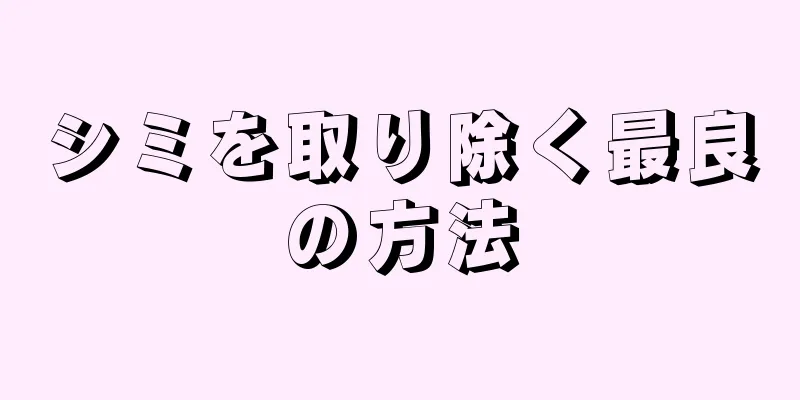 シミを取り除く最良の方法