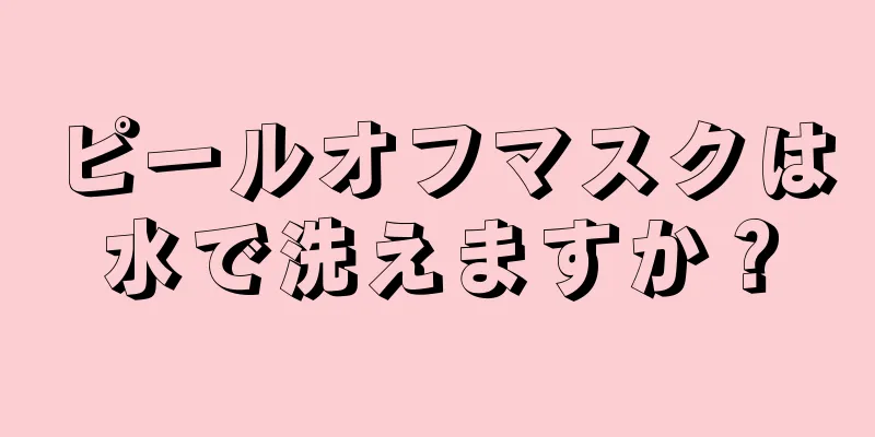 ピールオフマスクは水で洗えますか？