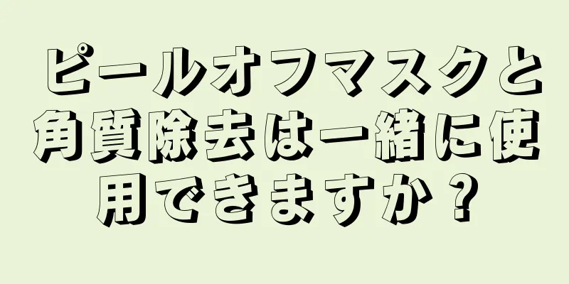 ピールオフマスクと角質除去は一緒に使用できますか？