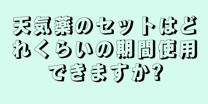 天気薬のセットはどれくらいの期間使用できますか?