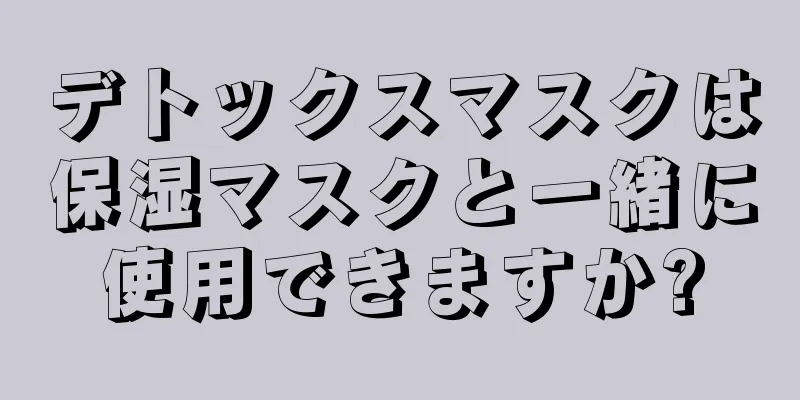 デトックスマスクは保湿マスクと一緒に使用できますか?