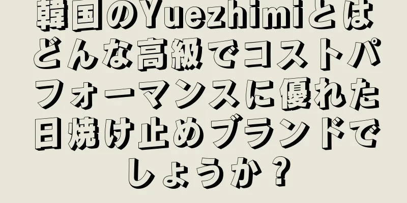 韓国のYuezhimiとはどんな高級でコストパフォーマンスに優れた日焼け止めブランドでしょうか？