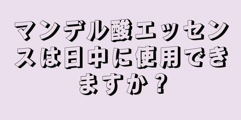 マンデル酸エッセンスは日中に使用できますか？