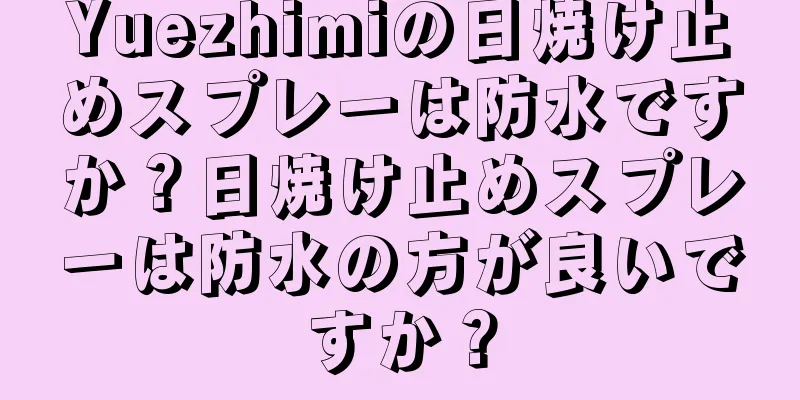 Yuezhimiの日焼け止めスプレーは防水ですか？日焼け止めスプレーは防水の方が良いですか？