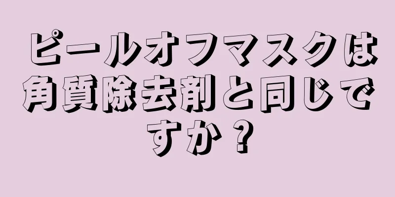 ピールオフマスクは角質除去剤と同じですか？