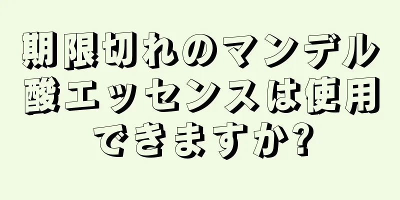 期限切れのマンデル酸エッセンスは使用できますか?