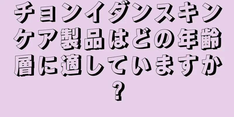 チョンイダンスキンケア製品はどの年齢層に適していますか?