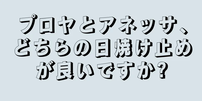 プロヤとアネッサ、どちらの日焼け止めが良いですか?