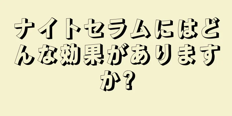 ナイトセラムにはどんな効果がありますか?