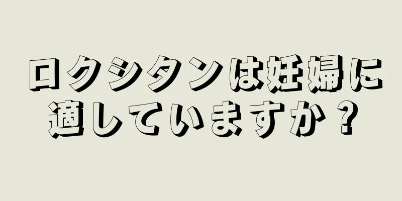 ロクシタンは妊婦に適していますか？