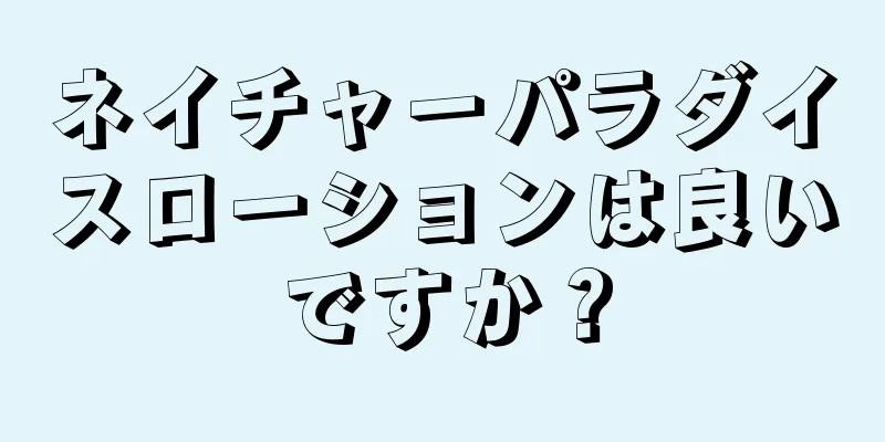 ネイチャーパラダイスローションは良いですか？