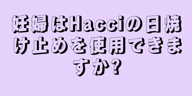 妊婦はHacciの日焼け止めを使用できますか?