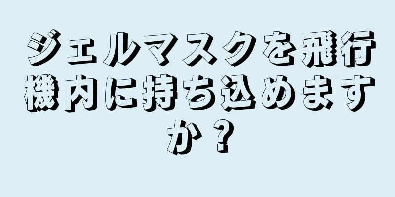 ジェルマスクを飛行機内に持ち込めますか？