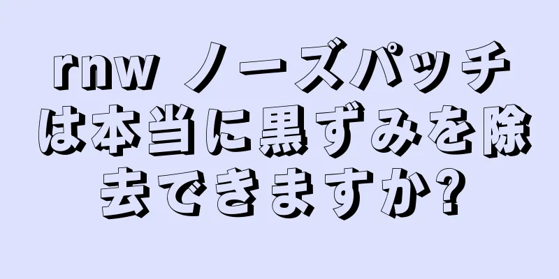 rnw ノーズパッチは本当に黒ずみを除去できますか?