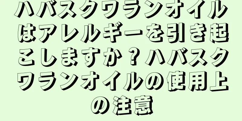 ハバスクワランオイルはアレルギーを引き起こしますか？ハバスクワランオイルの使用上の注意