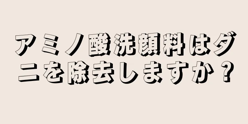 アミノ酸洗顔料はダニを除去しますか？