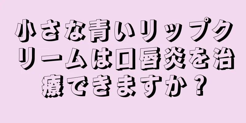 小さな青いリップクリームは口唇炎を治療できますか？