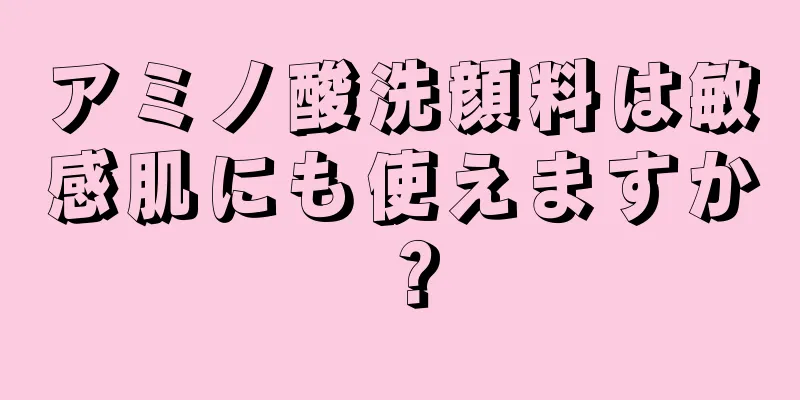 アミノ酸洗顔料は敏感肌にも使えますか？