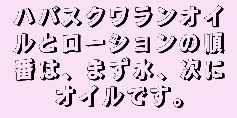 ハバスクワランオイルとローションの順番は、まず水、次にオイルです。