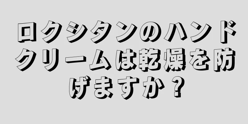 ロクシタンのハンドクリームは乾燥を防げますか？