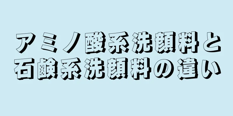 アミノ酸系洗顔料と石鹸系洗顔料の違い