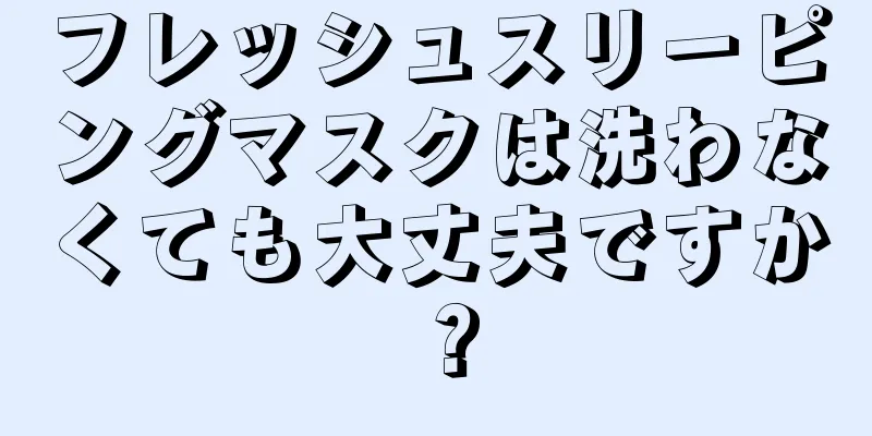 フレッシュスリーピングマスクは洗わなくても大丈夫ですか？