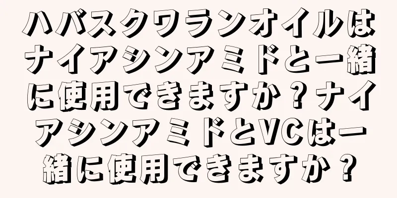 ハバスクワランオイルはナイアシンアミドと一緒に使用できますか？ナイアシンアミドとVCは一緒に使用できますか？