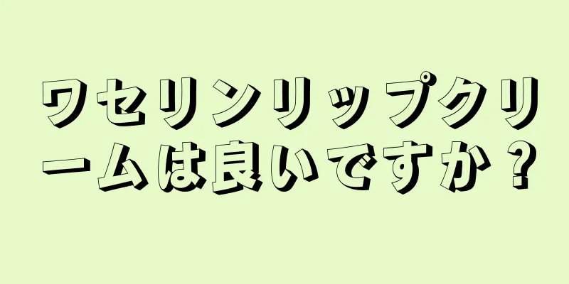 ワセリンリップクリームは良いですか？