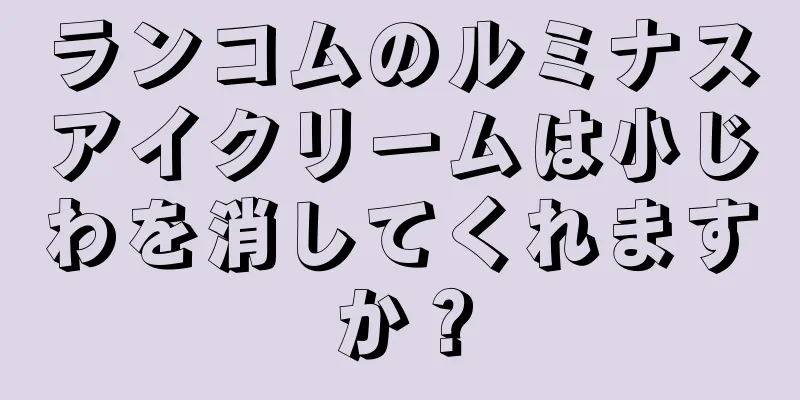 ランコムのルミナスアイクリームは小じわを消してくれますか？