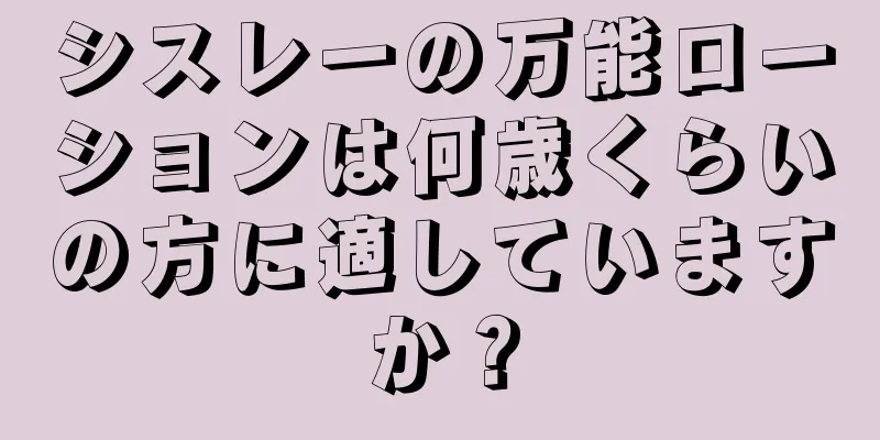 シスレーの万能ローションは何歳くらいの方に適していますか？