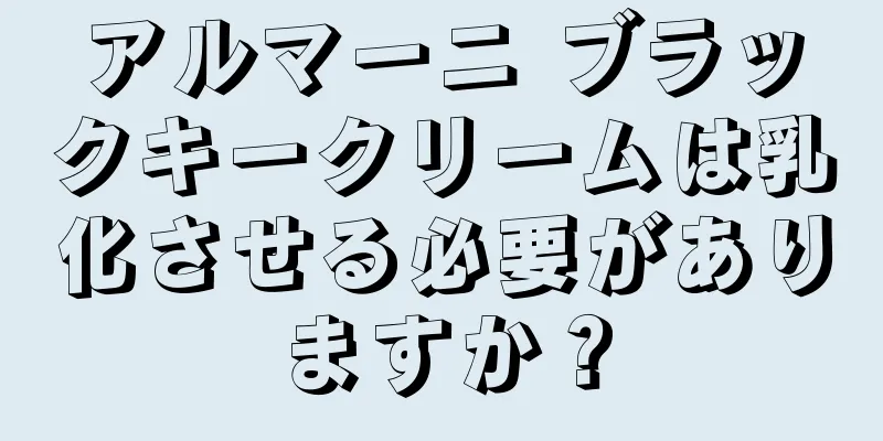 アルマーニ ブラックキークリームは乳化させる必要がありますか？